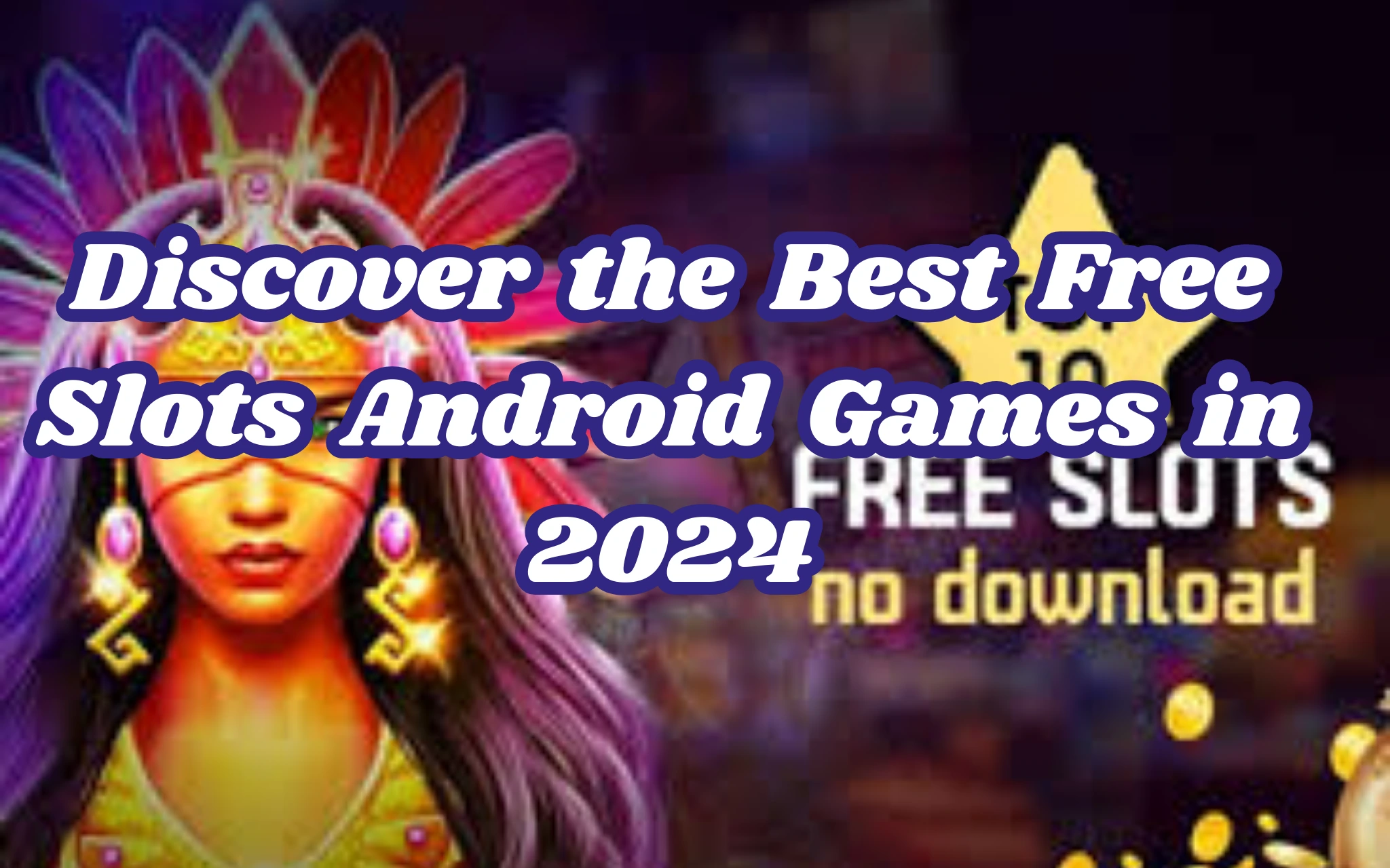 Discover the Best Free Slots Android Games in 2024